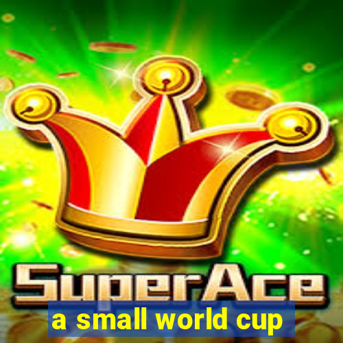 a small world cup